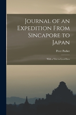 Journal of an Expedition From Sincapore to Japan - Peter Parker