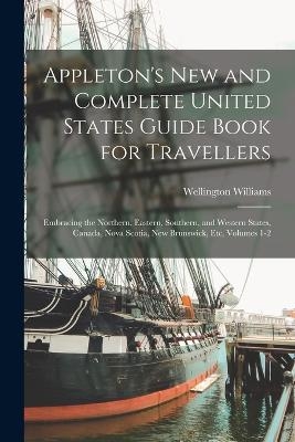 Appleton's New and Complete United States Guide Book for Travellers - Wellington Williams