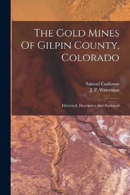 The Gold Mines Of Gilpin County, Colorado - 