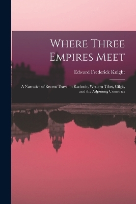 Where Three Empires Meet - Edward Frederick Knight