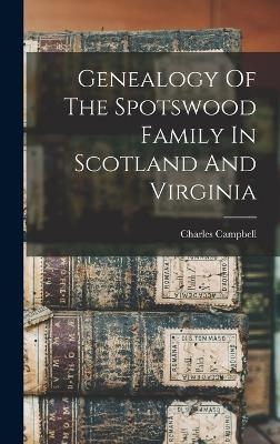 Genealogy Of The Spotswood Family In Scotland And Virginia - Charles Campbell