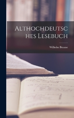 Althochdeutsches Lesebuch - Wilhelm Braune