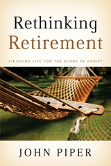 Rethinking Retirement -  John Piper