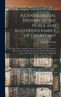 A Genealogical History of the Noble and Illustrious Family of Courtenay - Ezra Cleaveland