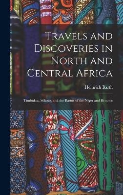 Travels and Discoveries in North and Central Africa - Heinrich Barth