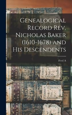 Genealogical Record Rev. Nicholas Baker (1610-1678) and his Descendents - Fred a 1846- Baker