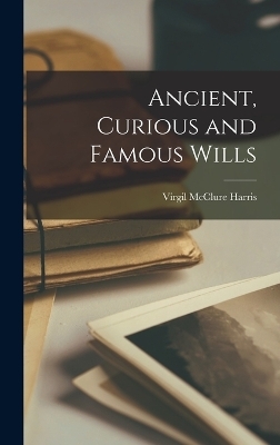 Ancient, Curious and Famous Wills - Virgil McClure Harris