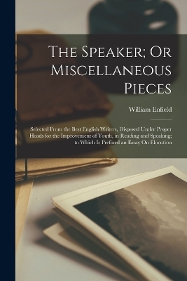 The Speaker; Or Miscellaneous Pieces - William Enfield