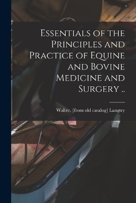 Essentials of the Principles and Practice of Equine and Bovine Medicine and Surgery .. - 