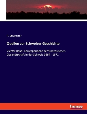 Quellen zur Schweizer Geschichte - P. Schweizer