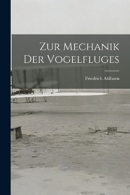 Zur Mechanik Der Vogelfluges - Friedrich Ahlborn