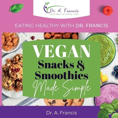 Eating Healthy with Dr. Francis - Vegan Snacks and Smoothies Made Simple - T C Pask