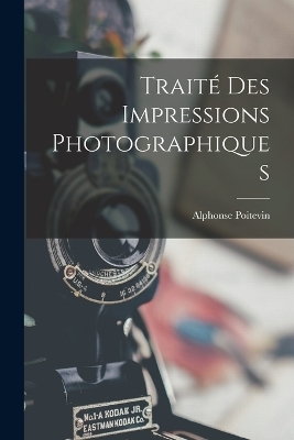 Traité Des Impressions Photographiques - Alphonse Poitevin