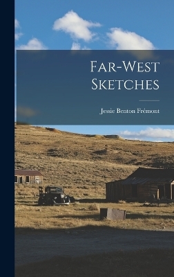 Far-West Sketches - Jessie Benton Frémont