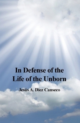 In Defense of the Life of the Unborn - Jesús A Diez Canseco