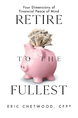 Retire to the Fullest - Eric Chetwood Cfp(r)