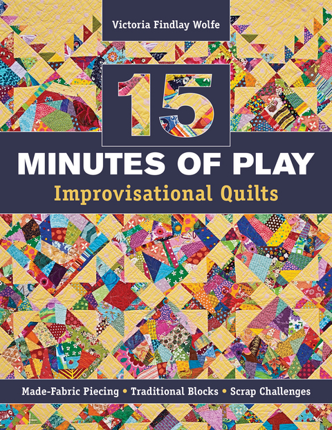 15 minutes of Play -- Improvisational Quilts -  Victoria Findlay Wolfe