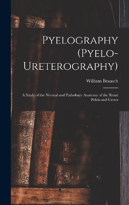 Pyelography (Pyelo-Ureterography) - William Braasch