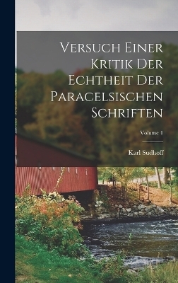 Versuch Einer Kritik Der Echtheit Der Paracelsischen Schriften; Volume 1 - Karl Sudhoff