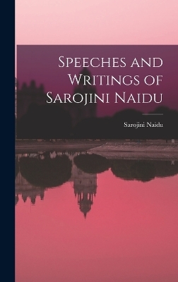 Speeches and Writings of Sarojini Naidu - Sarojini Naidu