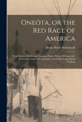 Oneóta, or the red Race of America - Henry Rowe Schoolcraft