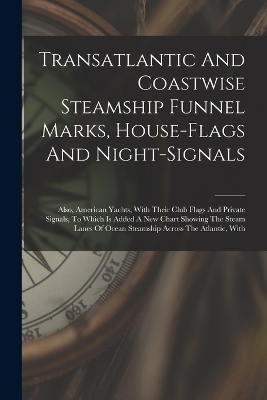 Transatlantic And Coastwise Steamship Funnel Marks, House-flags And Night-signals -  Anonymous