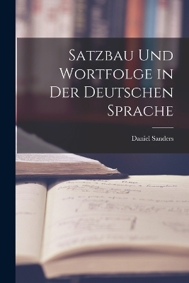 Satzbau Und Wortfolge in Der Deutschen Sprache - Daniel Sanders