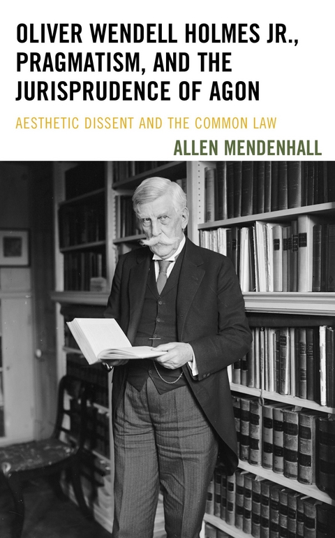 Oliver Wendell Holmes Jr., Pragmatism, and the Jurisprudence of Agon -  Allen Mendenhall