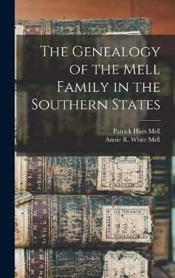 The Genealogy of the Mell Family in the Southern States - Patrick Hues Mell, Annie R White Mell