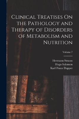 Clinical Treatises On the Pathology and Therapy of Disorders of Metabolism and Nutrition; Volume 7 - Karl Franz Dapper, Karl Harko Von Noorden, Hugo Salomon