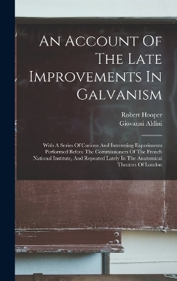 An Account Of The Late Improvements In Galvanism - Giovanni Aldini, Hooper Robert 1773-1835