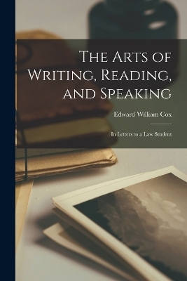 The Arts of Writing, Reading, and Speaking - Edward William Cox