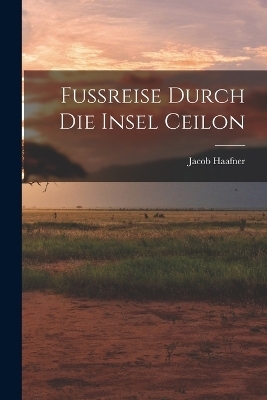 Fussreise Durch Die Insel Ceilon - Jacob Haafner