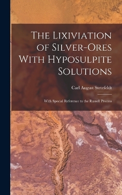 The Lixiviation of Silver-Ores With Hyposulpite Solutions - Carl August Stetefeldt