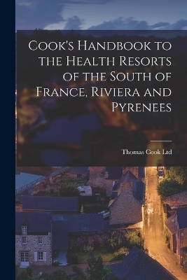 Cook's Handbook to the Health Resorts of the South of France, Riviera and Pyrenees - Thomas Cook Ltd