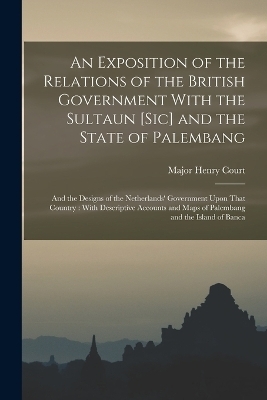 An Exposition of the Relations of the British Government With the Sultaun [Sic] and the State of Palembang - 