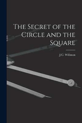 The Secret of the Circle and the Square - J C Willmon