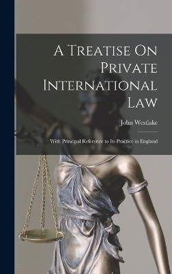 A Treatise On Private International Law - John Westlake