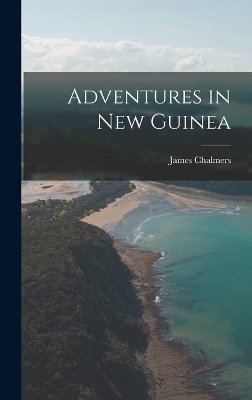 Adventures in New Guinea - James Chalmers