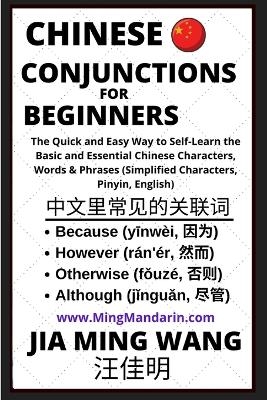 Chinese Conjunctions For Beginners - The Quick and Easy Way to Self-Learn the Basic and Essential Chinese Characters, Words & Phrases (Simplified Characters, Pinyin, English) - Jia Ming Wang