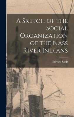 A Sketch of the Social Organization of the Nass River Indians - Sapir Edward