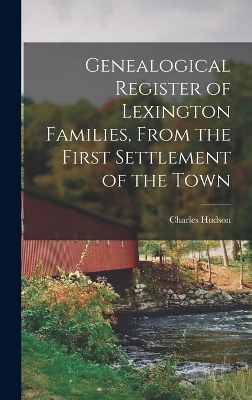 Genealogical Register of Lexington Families, From the First Settlement of the Town - Charles Hudson