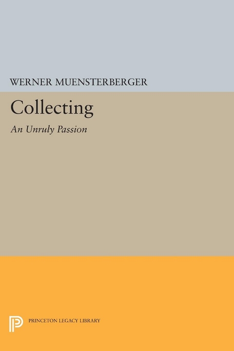 Collecting: An Unruly Passion - Werner Muensterberger