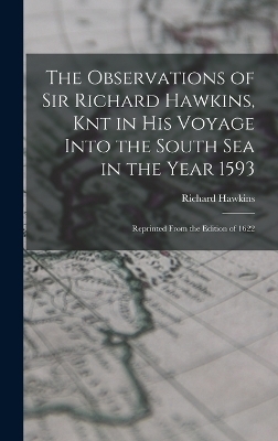 The Observations of Sir Richard Hawkins, Knt in His Voyage Into the South Sea in the Year 1593 - Richard Hawkins