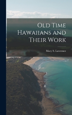 Old Time Hawaiians and Their Work - Mary S Lawrence