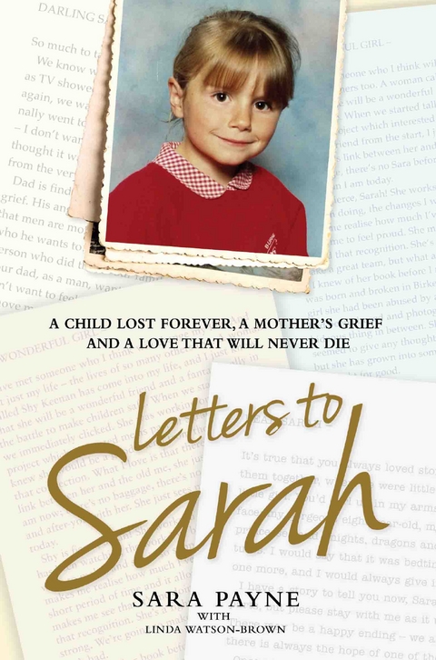 Letters to Sarah - A Child Lost Forever, A Mother's Grief and a Love That Will Never Die - Sara Payne