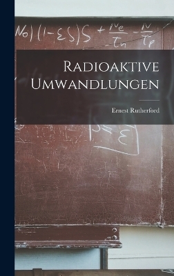 Radioaktive Umwandlungen - Ernest Rutherford