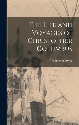 The Life and Voyages of Christopher Columbus - Washington Irving