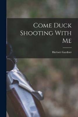 Come Duck Shooting With Me - Herbert Gardner