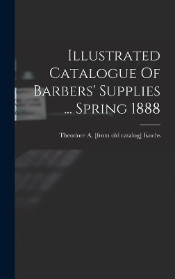 Illustrated Catalogue Of Barbers' Supplies ... Spring 1888 - 